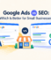 Google Ads vs SEO: Which Is Better for Small Businesses?